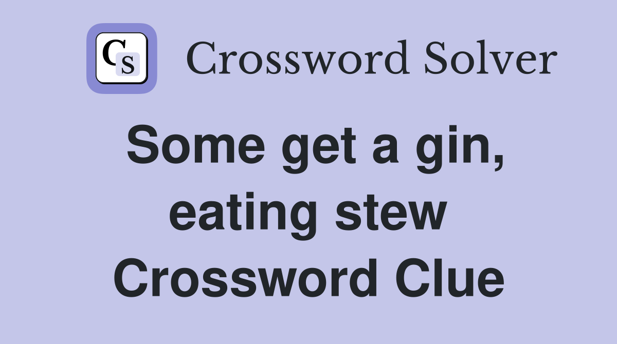 Some get a gin eating stew Crossword Clue Answers Crossword Solver